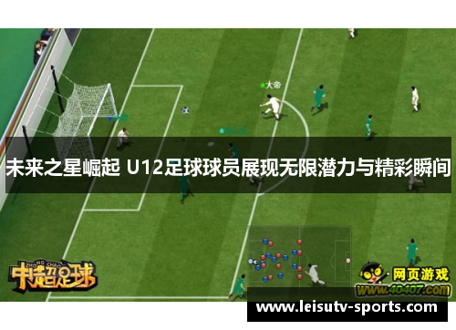 未来之星崛起 U12足球球员展现无限潜力与精彩瞬间